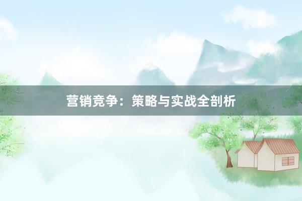 营销竞争：策略与实战全剖析